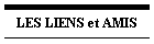 LES LIENS et AMIS