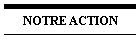 NOTRE ACTION